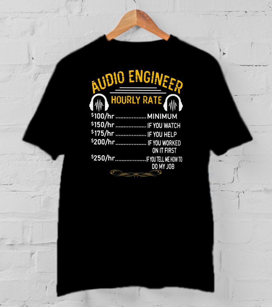 Audio Engineer Hourly Rate Minimum If You Watch Help Worked Tell Me How To Do My Job T-Shirt
