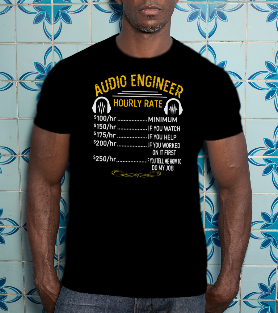 Audio Engineer Hourly Rate Minimum If You Watch Help Worked Tell Me How To Do My Job T-Shirt