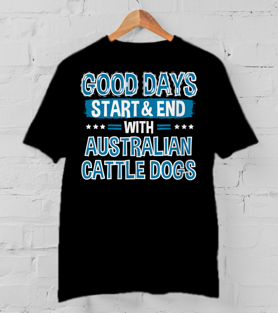 Good Days Start And End With Australian Cattle Dogs Lover Clothe T-Shirt