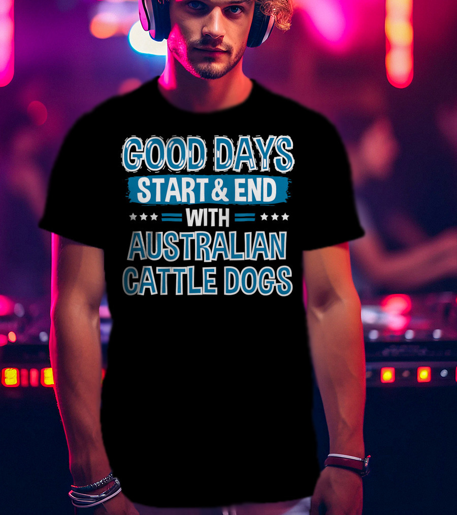 Good Days Start And End With Australian Cattle Dogs Lover Clothe T-Shirt