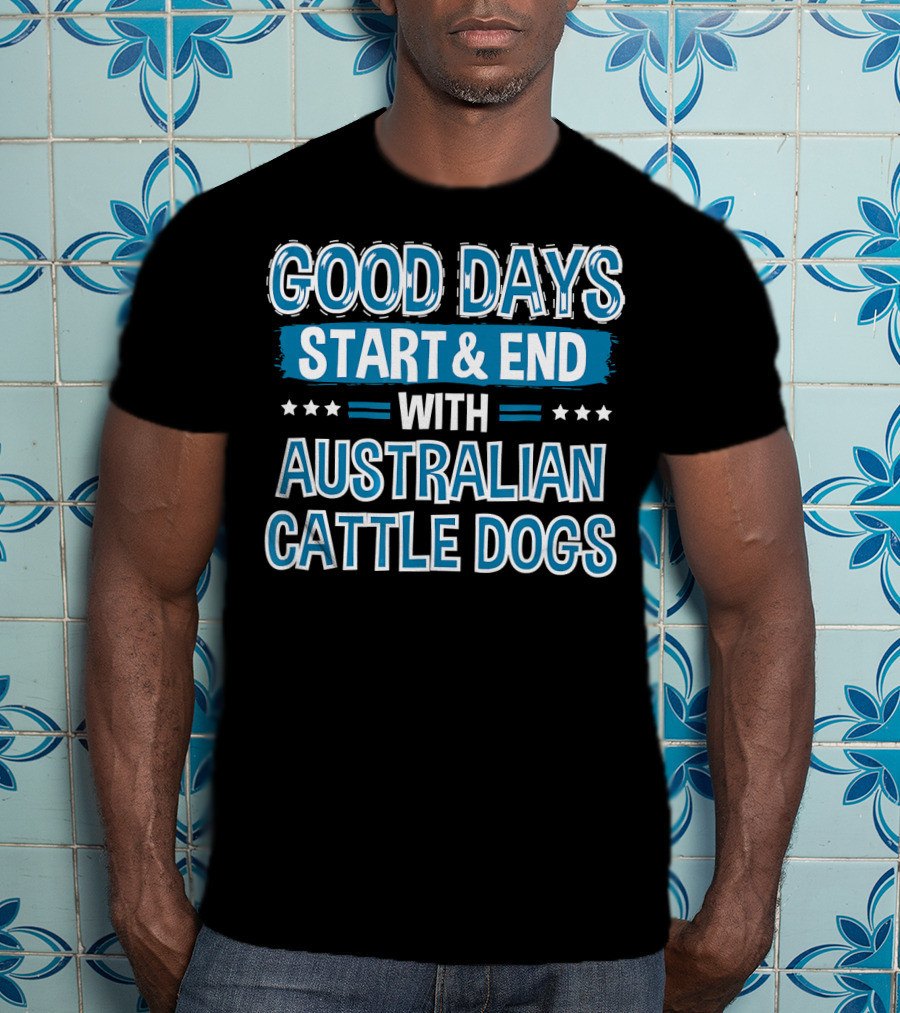 Good Days Start And End With Australian Cattle Dogs Lover Clothe T-Shirt