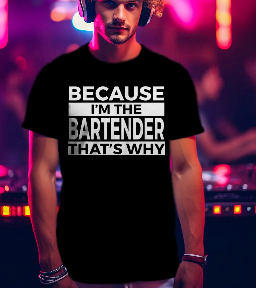 Because I'm The Bartender That's Why T-Shirt