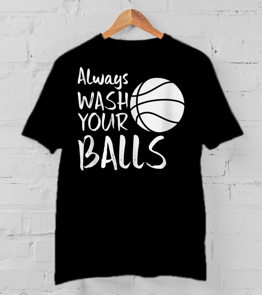 Always Wash Your Balls Basketball T-Shirt