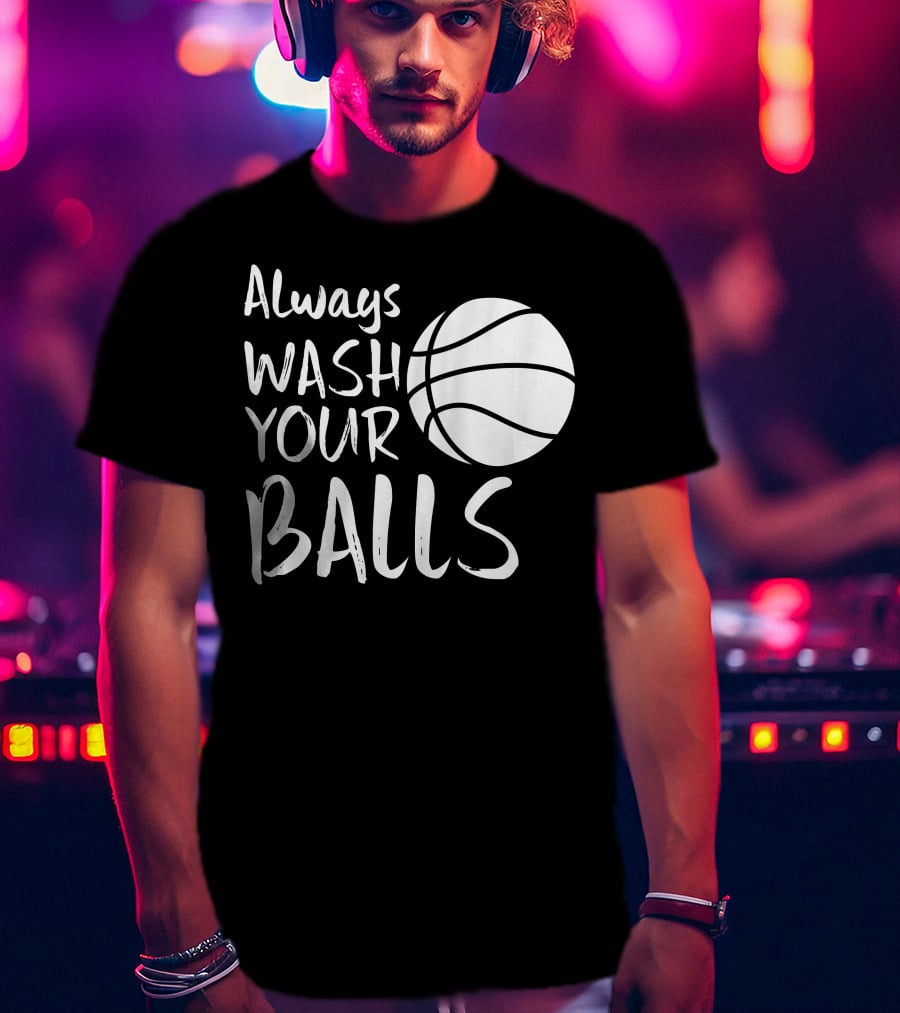 Always Wash Your Balls Basketball T-Shirt