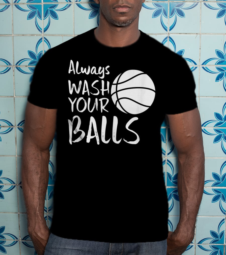Always Wash Your Balls Basketball T-Shirt