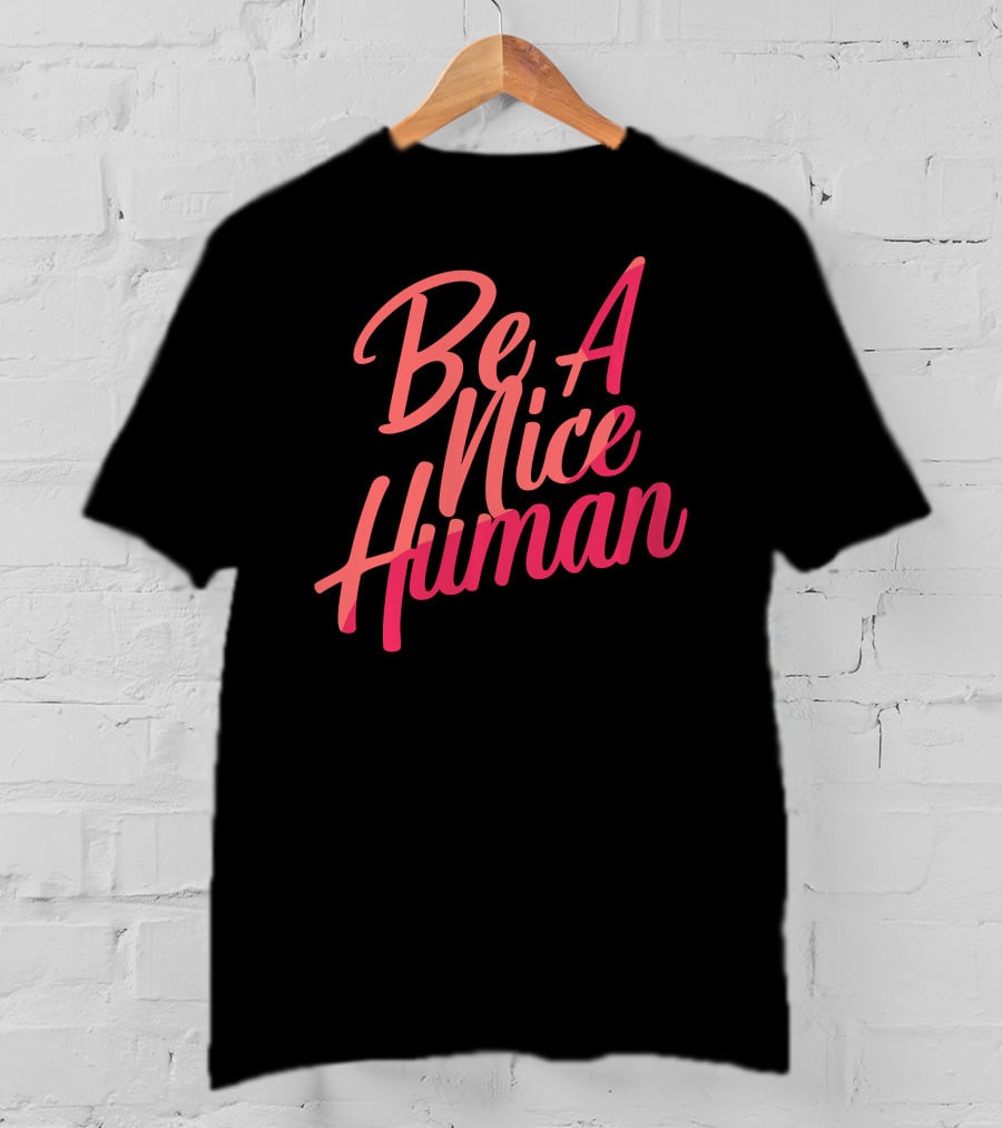 Be A Nice Human Kindness Peace Equality T-Shirt