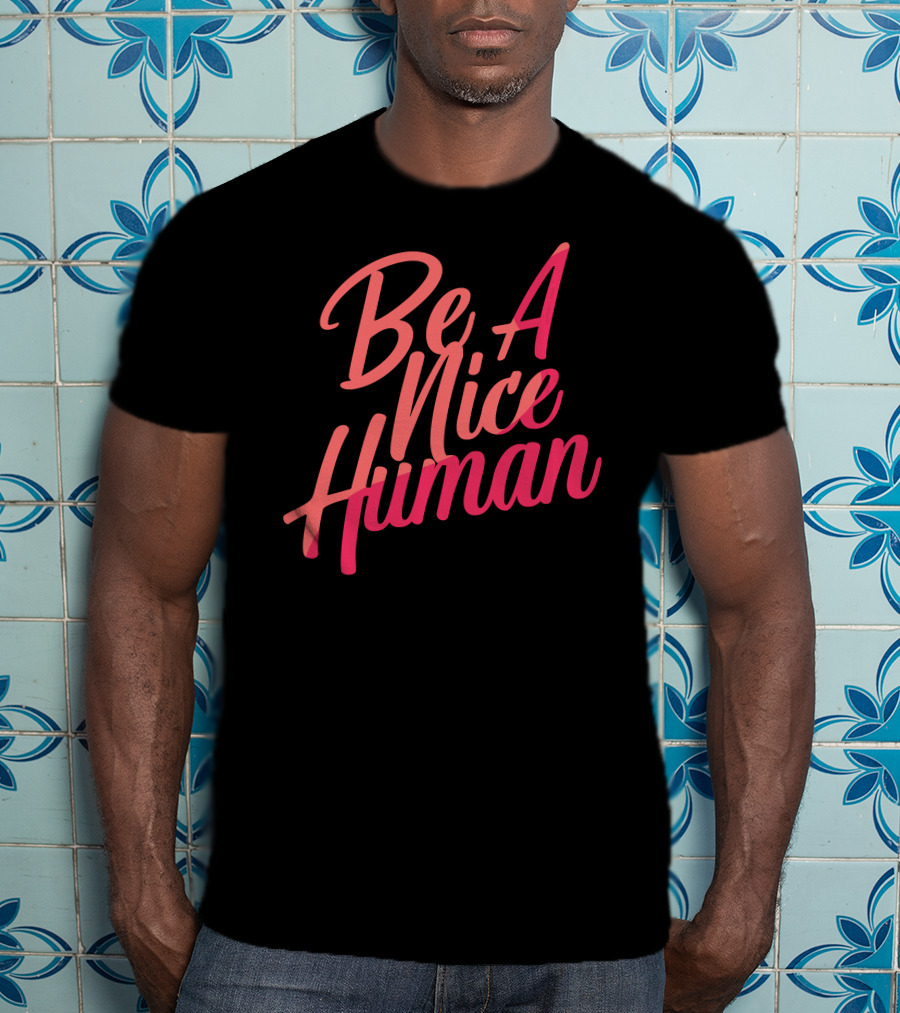 Be A Nice Human Kindness Peace Equality T-Shirt