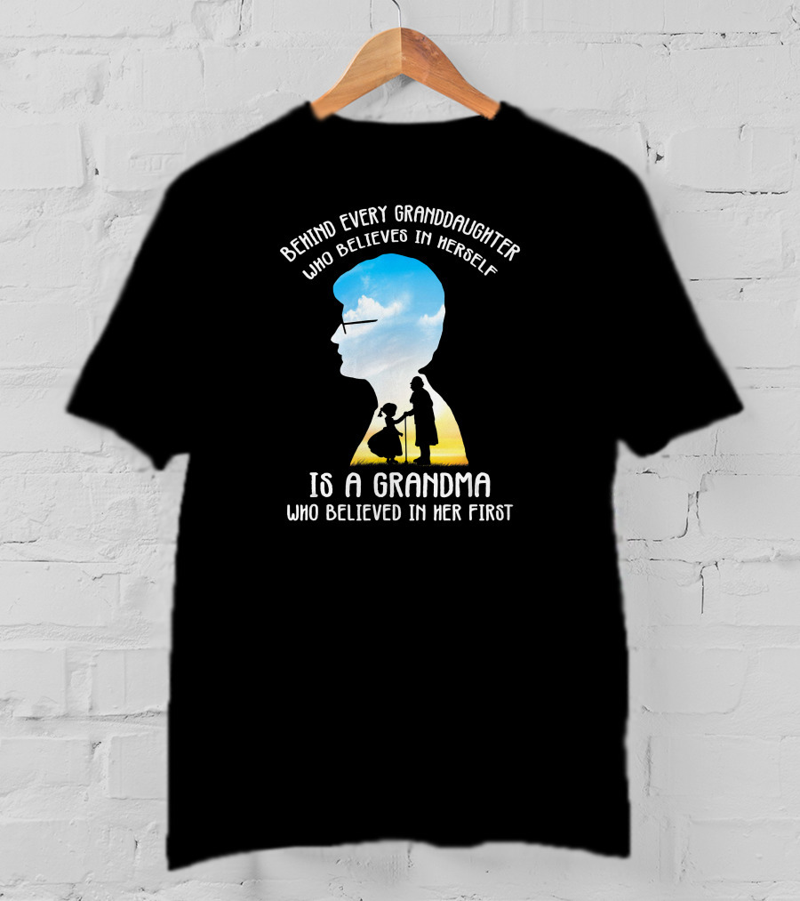 Behind Every Granddaughter Who Believes In Herself Is A Grandma Who Believed In Her First T-Shirt