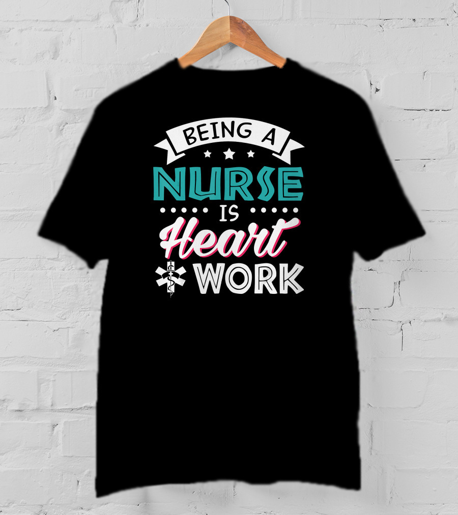 Being A Nurse Is Heart Work With Medical Symbol And Stars T-Shirt