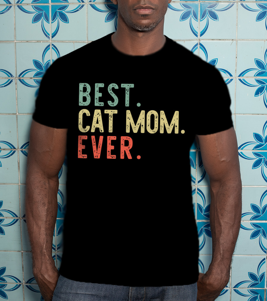 Best Cat Mom Ever Best Cat Mom Ever Funny Mommy T-Shirt
