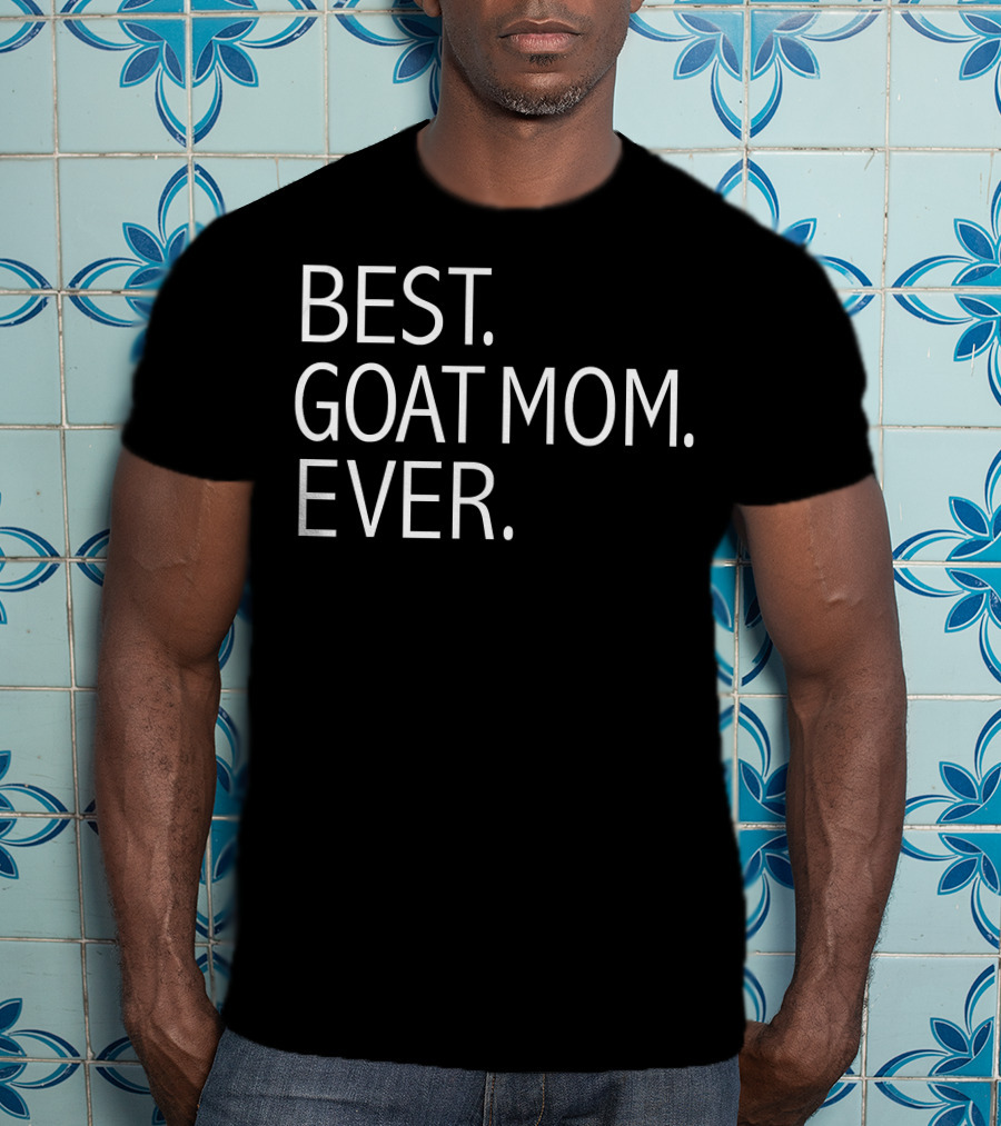 Best. Goat Mom. Ever. Funny Goat Lovers T-Shirt