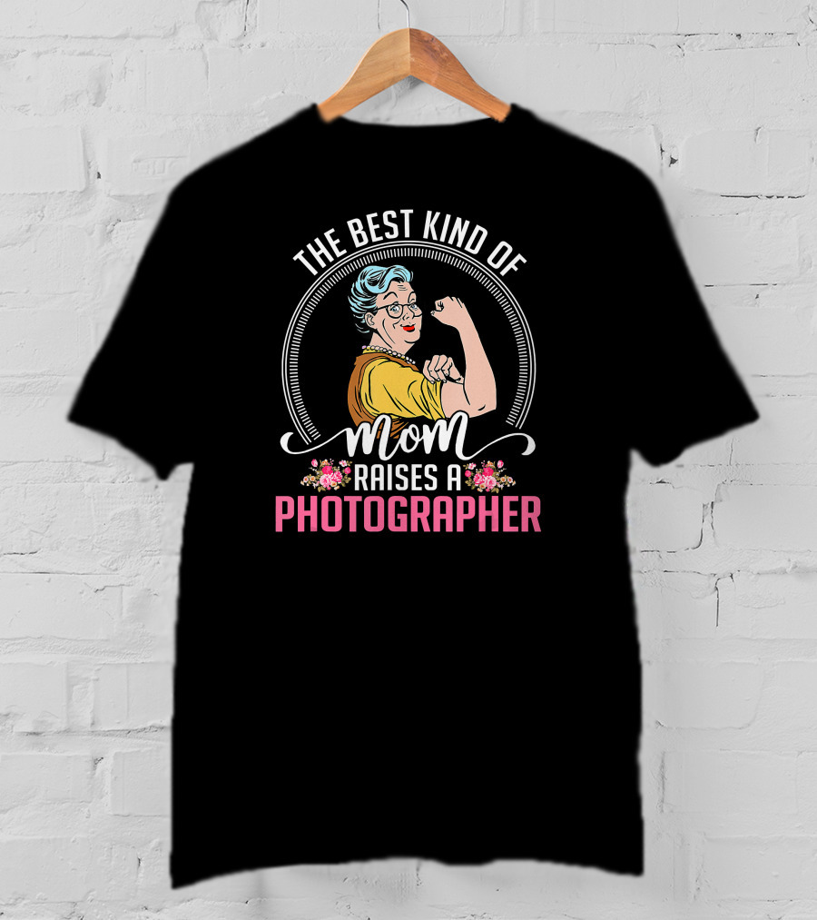 The Best Kind Of Mom Raises A Photographer T-Shirt