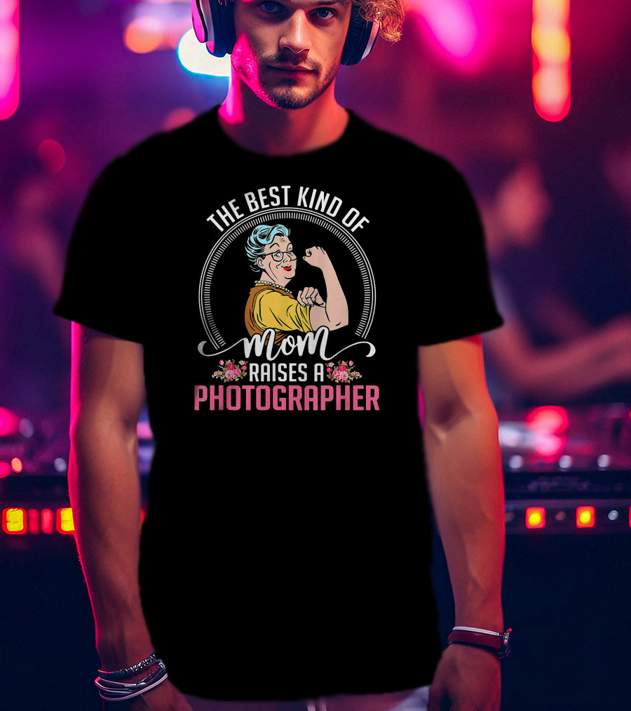 The Best Kind Of Mom Raises A Photographer T-Shirt