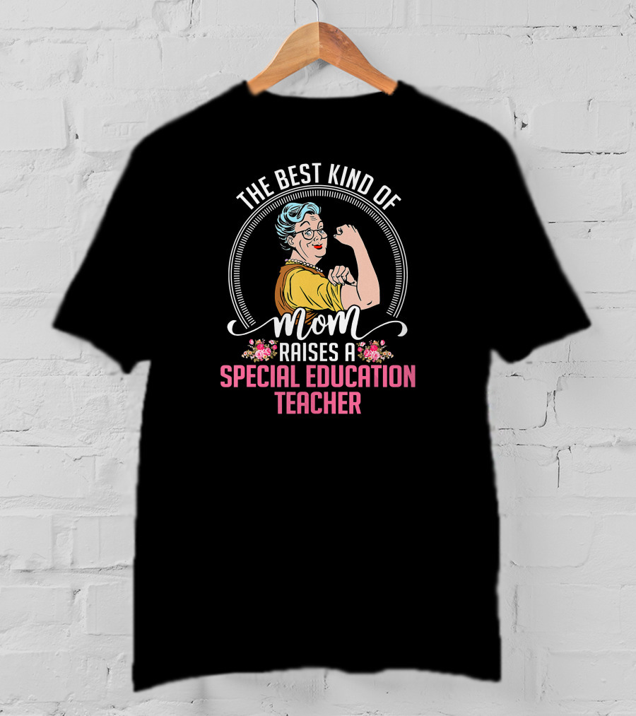 The Best Kind Of Mom Raises A Special Education Teacher T-Shirt