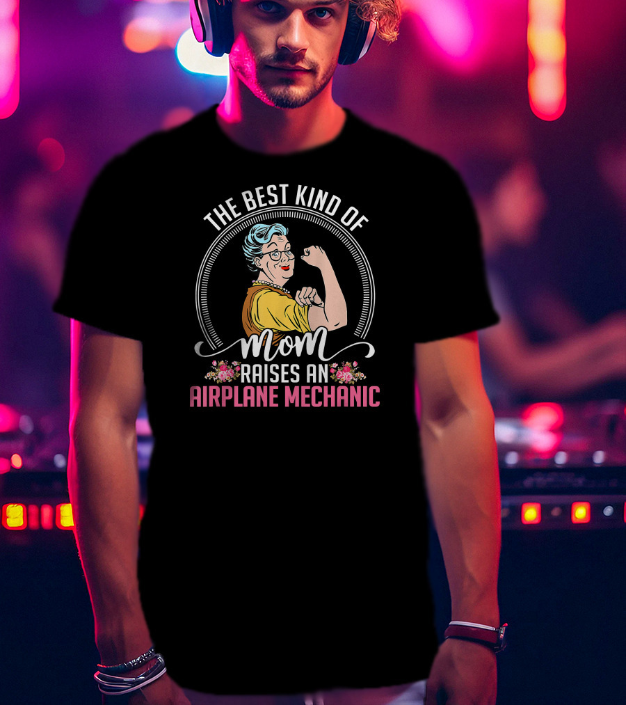The Best Kind Of Mom Raises An Airplane Mechanic T-Shirt