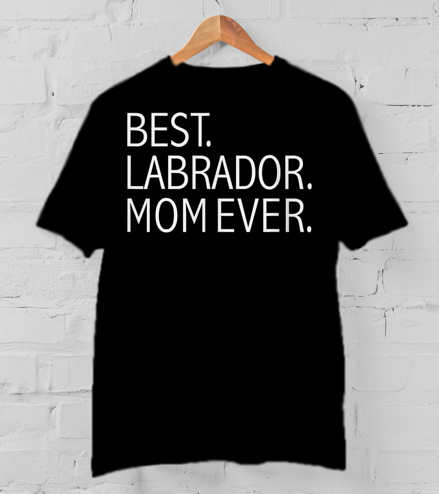 Best Labrador Mom Ever Funny Dog T-Shirt