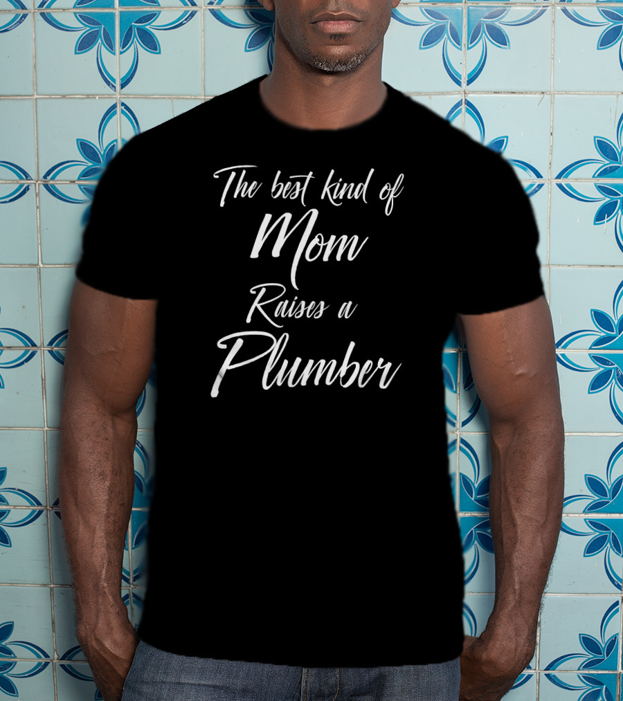 The Best Kind Of Mom Raises A Plumber T-Shirt