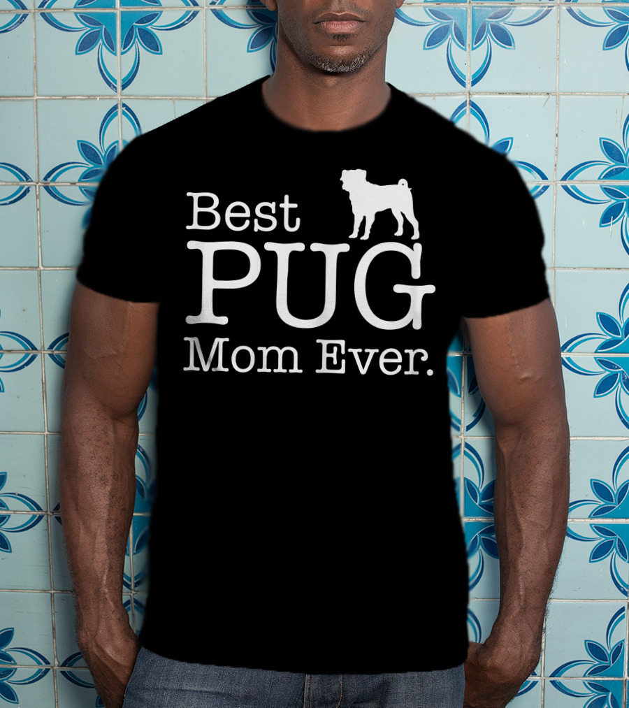 Best Pug Mom Ever Dog Love Pug T-Shirt