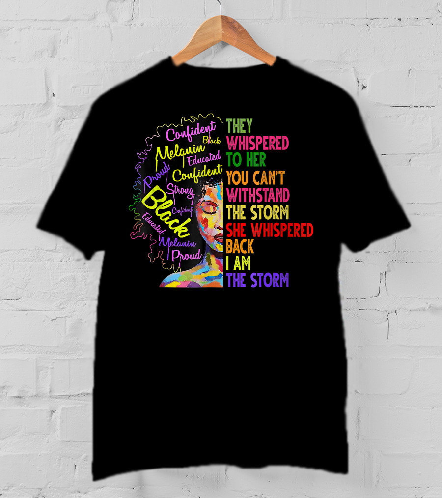 Black History Month Black Proud Melanin Confident Educated Strong I Am The Storm T-Shirt