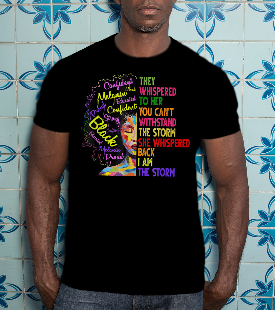 Black History Month Black Proud Melanin Confident Educated Strong I Am The Storm T-Shirt
