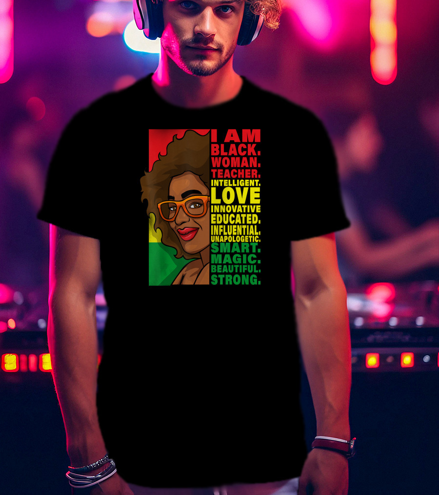 Black Woman Teacher Intelligent Love Educated Influential Unapologetic Smart Beautiful Strong T-Shirt