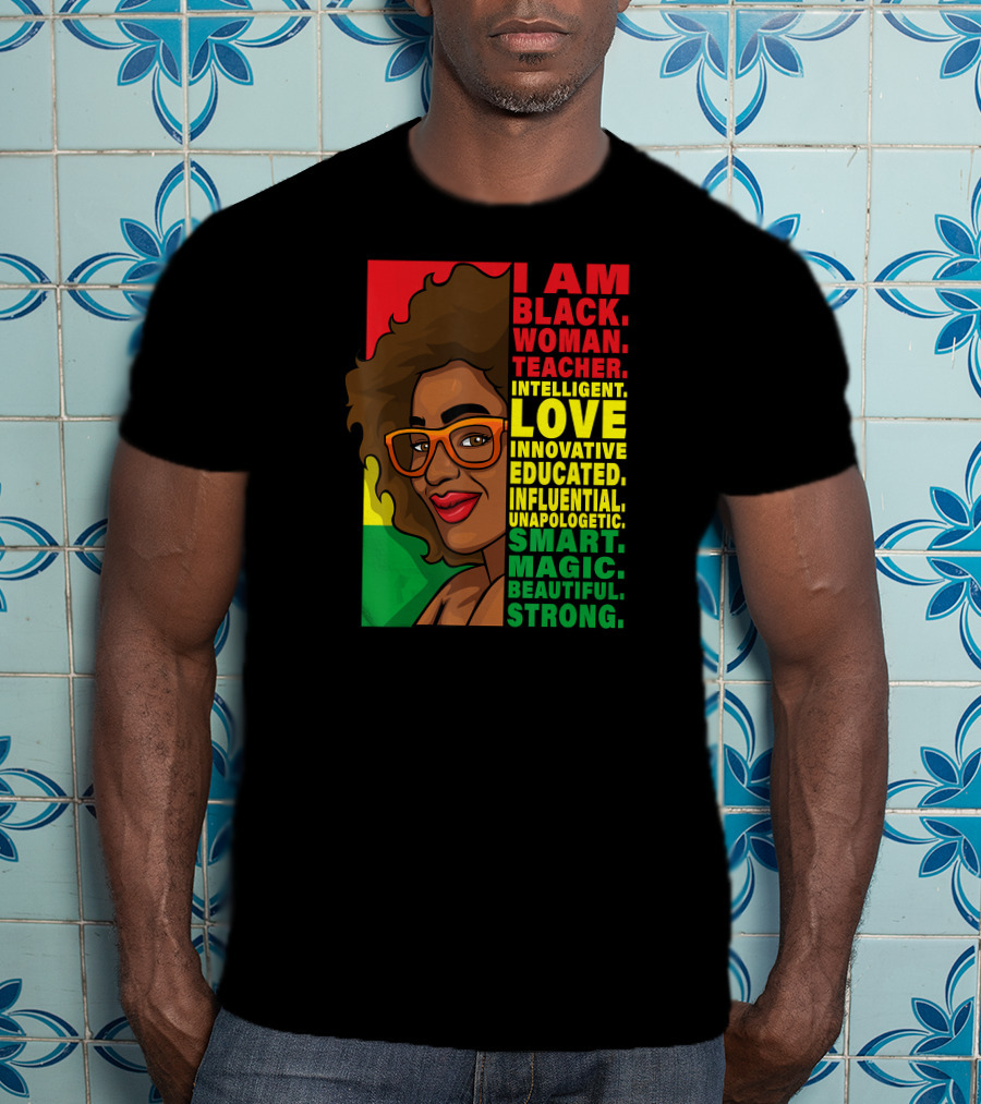 Black Woman Teacher Intelligent Love Educated Influential Unapologetic Smart Beautiful Strong T-Shirt
