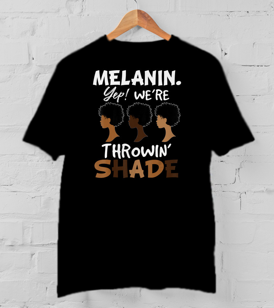 Melanin Yep We're Throwin' Shade Black History Month T-Shirt