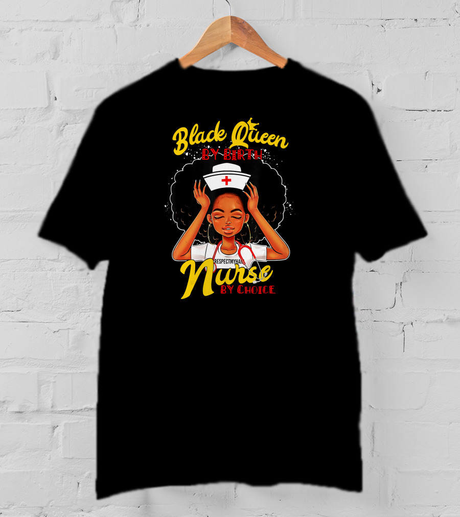 Black Queen By Birth Respect My Hair Nurse By Choice T-Shirt