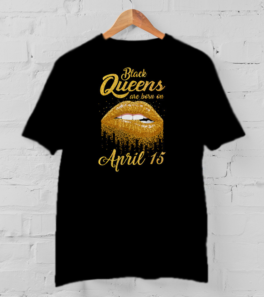 Black Queens Are Born On April 15 Gold Glitter Lips T-Shirt