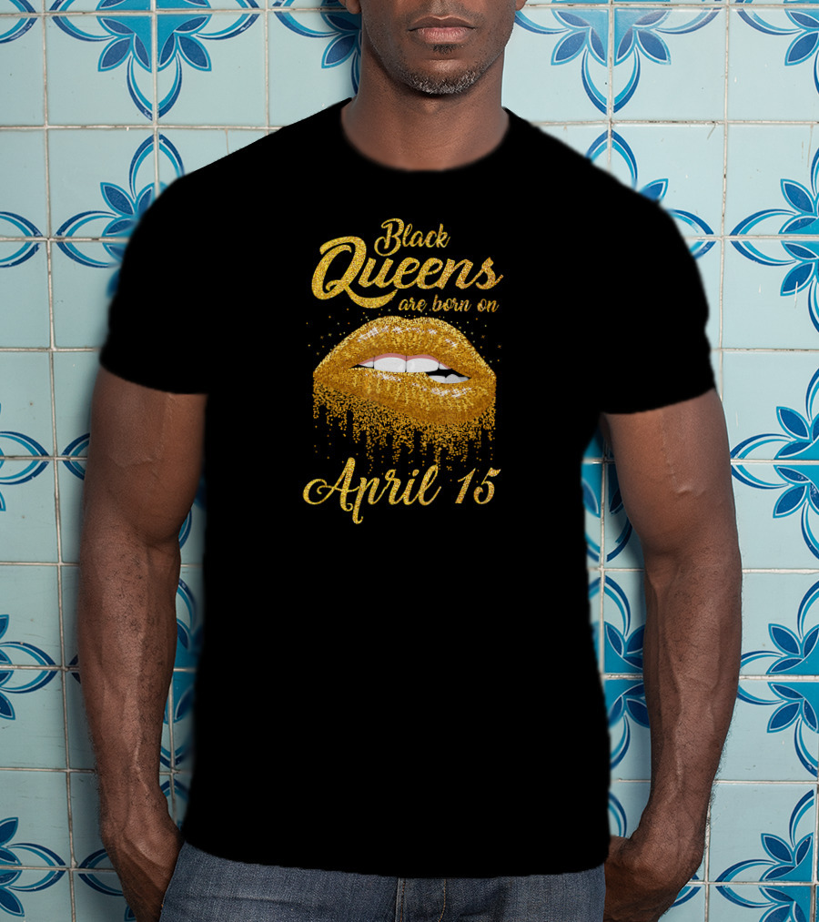 Black Queens Are Born On April 15 Gold Glitter Lips T-Shirt