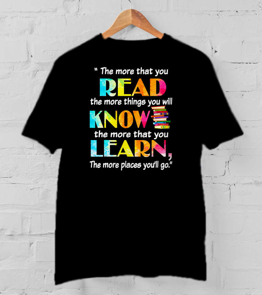 Booker The More That You Read The More Things You Will Know The More That You Learn The More Places You'll Go T-Shirt