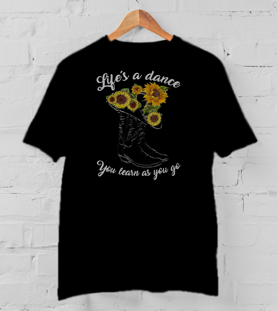 Life's A Dance You Learn As You Go Boot Sunflowers T-Shirt