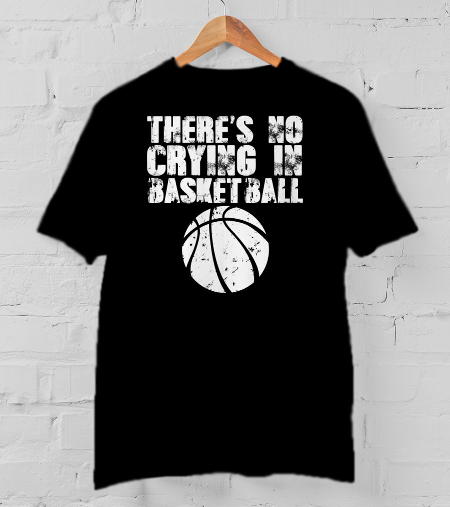 THERE'S NO CRYING IN BASKETBALL Basketball T-Shirt
