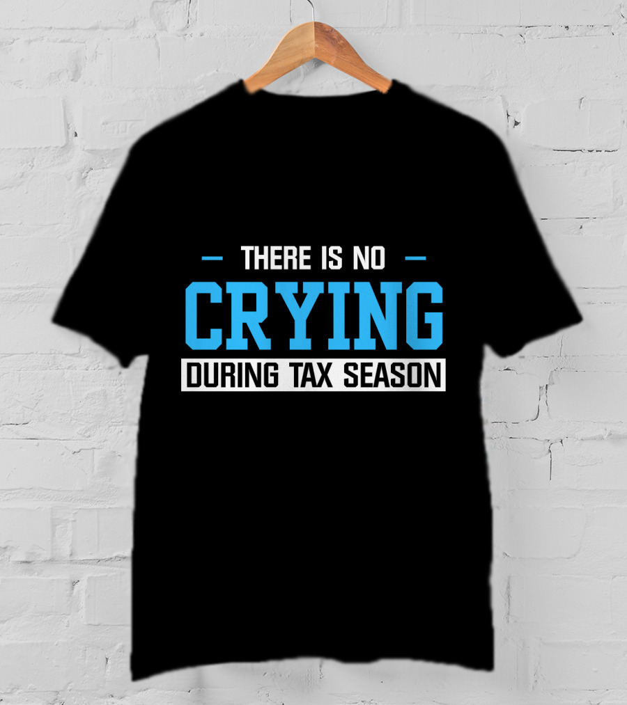 There Is No Crying During Tax Season T-Shirt