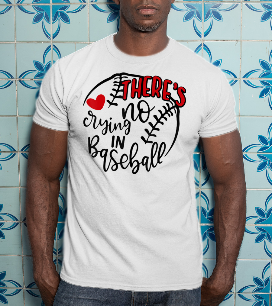 There's No Crying In Baseball Funny Sport Heart Baseball Stitching T-Shirt