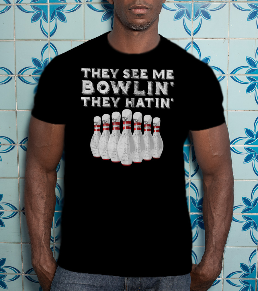 They See Me Bowlin They Hatin Funny Bowling Bowling Pins T-Shirt