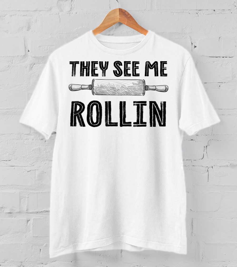They See Me Rollin Funny Rolling Pin Cooking Humor T-Shirt
