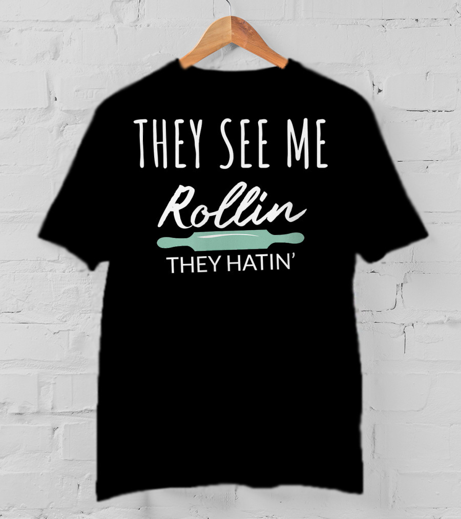 They See Me Rollin They Hatin Rolling Pin T-Shirt
