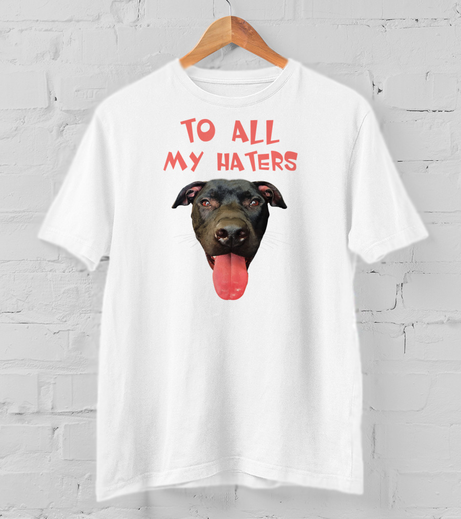 To All My Haters Pitbull Dog Pitbul Tongue Out T-Shirt