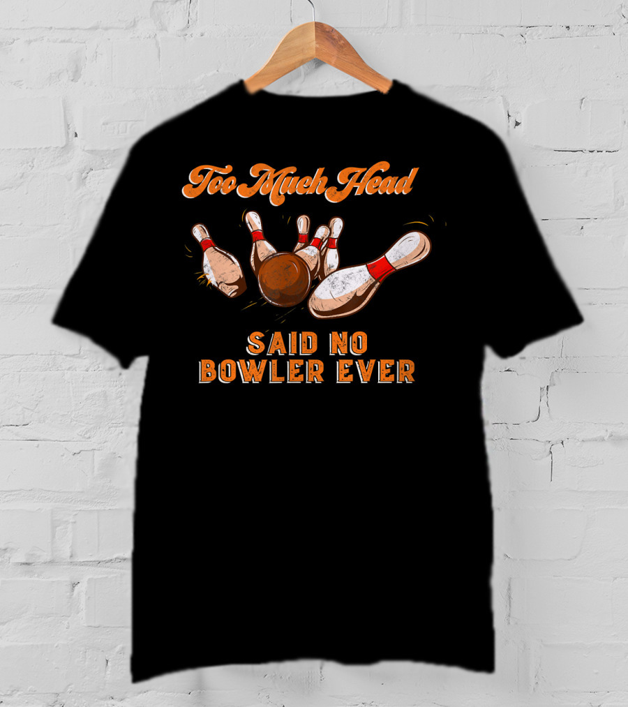 Too Much Head Said No Bowler Ever Bowling Funny Team Lea T-Shirt