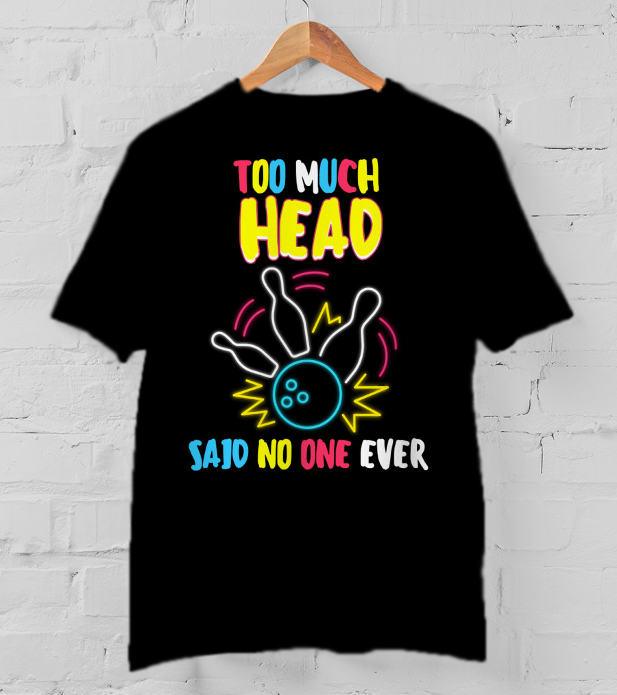 Too Much Head Said No One Ever Bowling Neon Pins Burst T-Shirt
