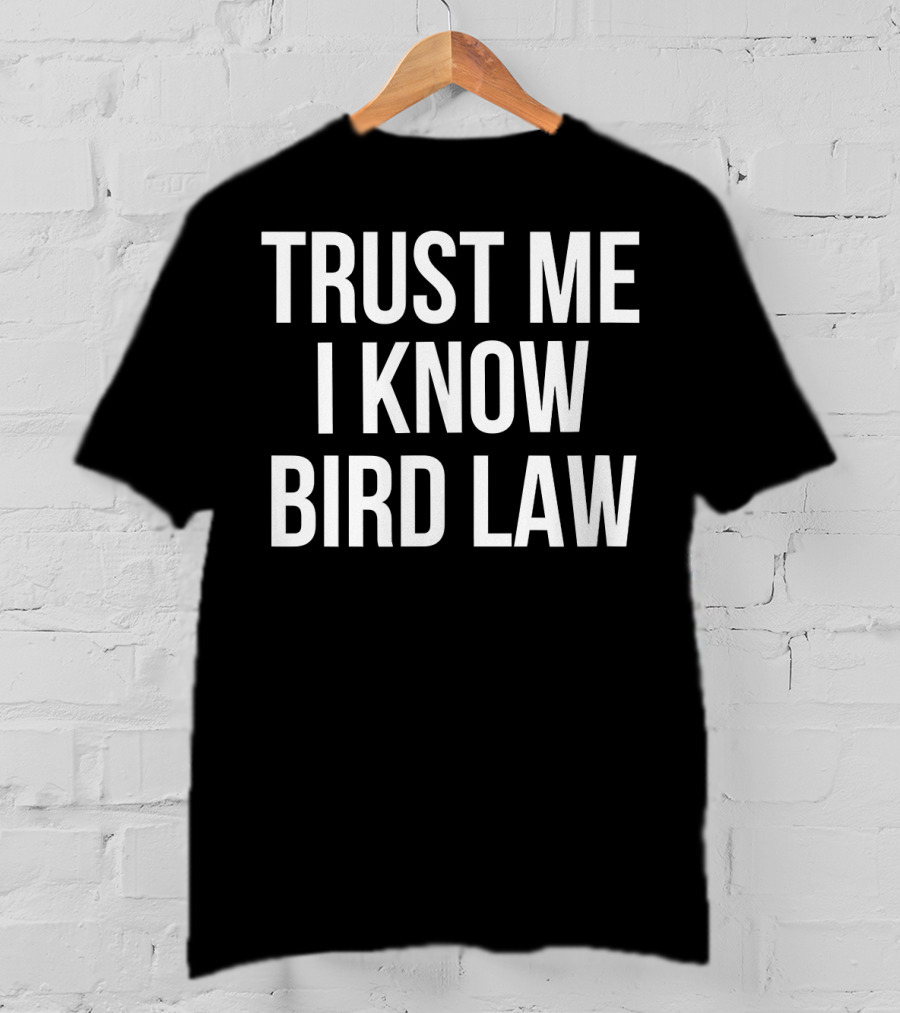 Trust Me I Know Bird Law Phrase T-Shirt