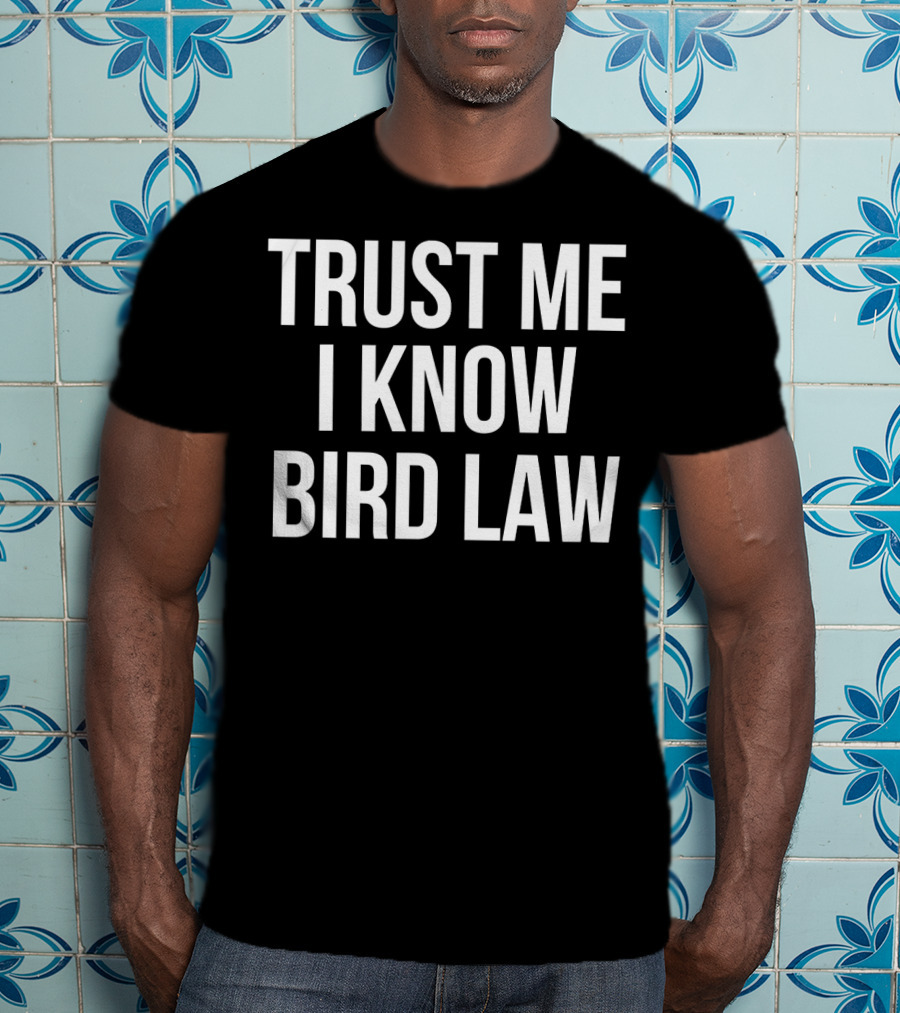 Trust Me I Know Bird Law Phrase T-Shirt