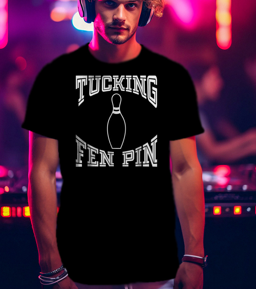 Tucking Fen Pin Funny Bowling League Bowling Pin T-Shirt