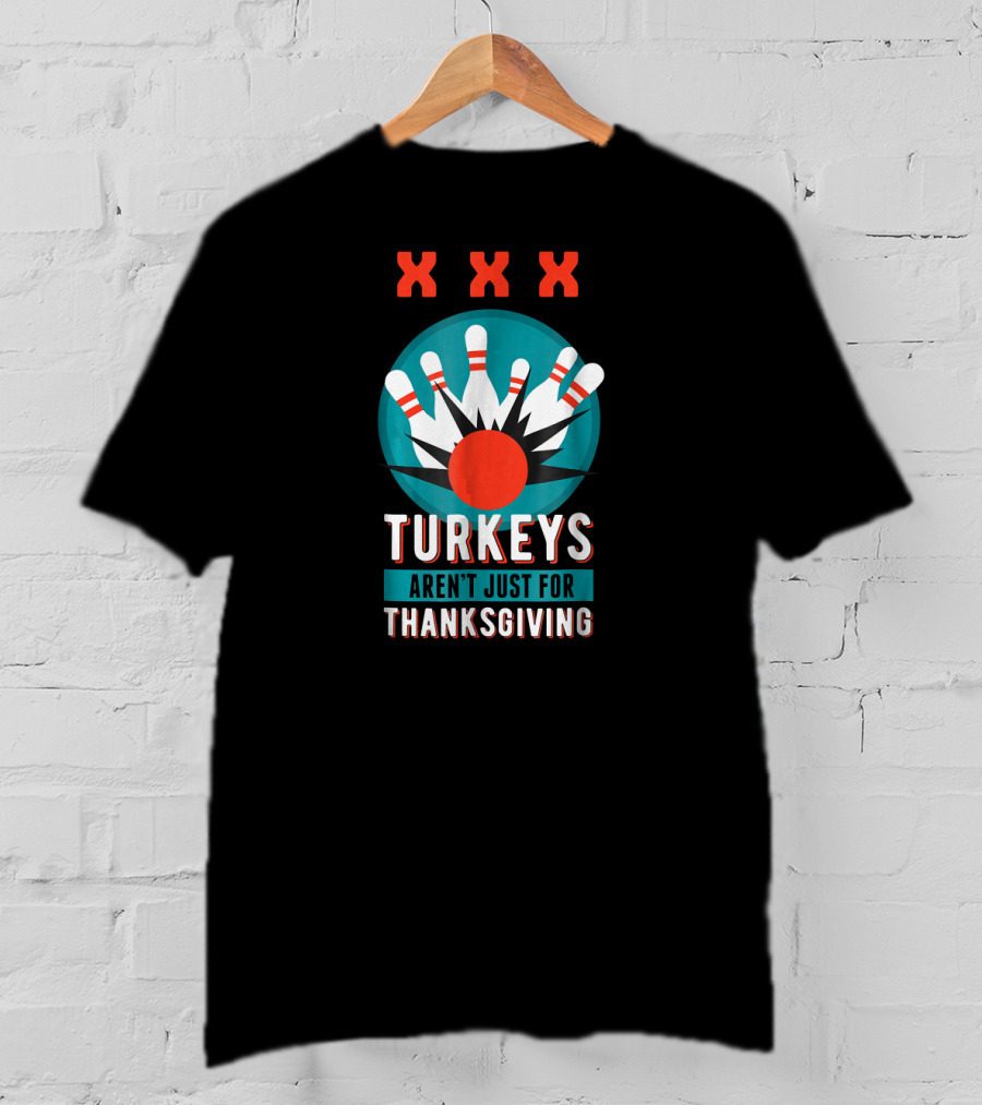 XXX Turkeys Aren't Just For Thanksgiving Bowling Pins T-Shirt