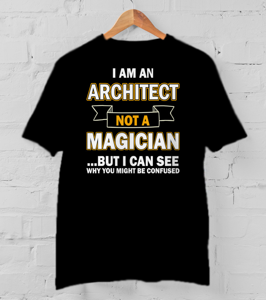 I Am An Architect Not A Magician But I Can See Why You Might Be Confused T-Shirt