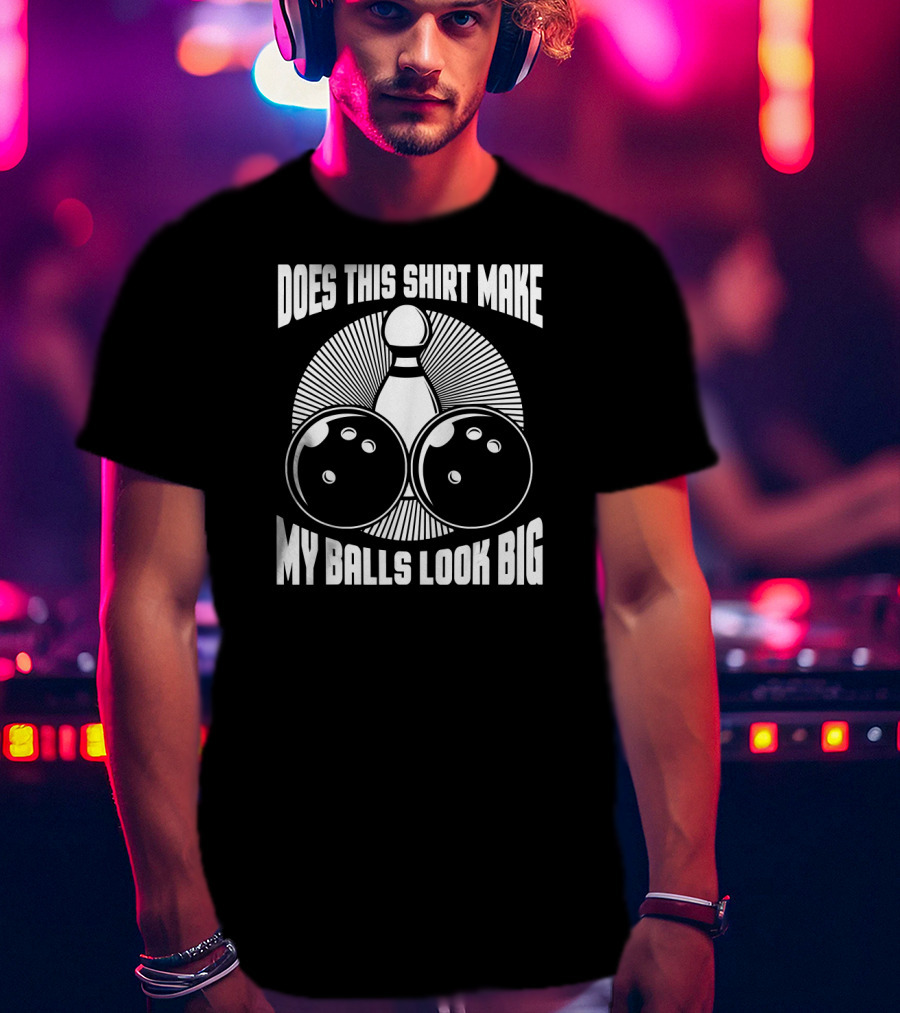 Does This Shirt Make My Balls Look Big Vintage Bowling T-Shirt
