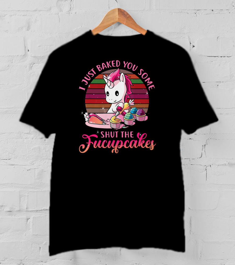 I Just Baked You Some Shut The Fucupcakes Vintage Unicorn T-Shirt