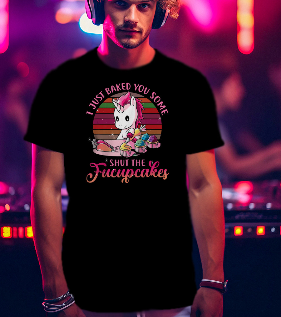 I Just Baked You Some Shut The Fucupcakes Vintage Unicorn T-Shirt