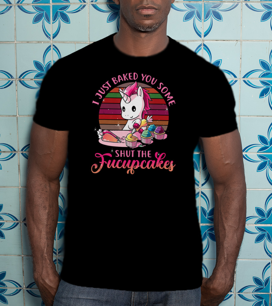 I Just Baked You Some Shut The Fucupcakes Vintage Unicorn T-Shirt